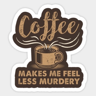 Coffee makes me feel less murdery - Funny Coffee Drinker Sticker